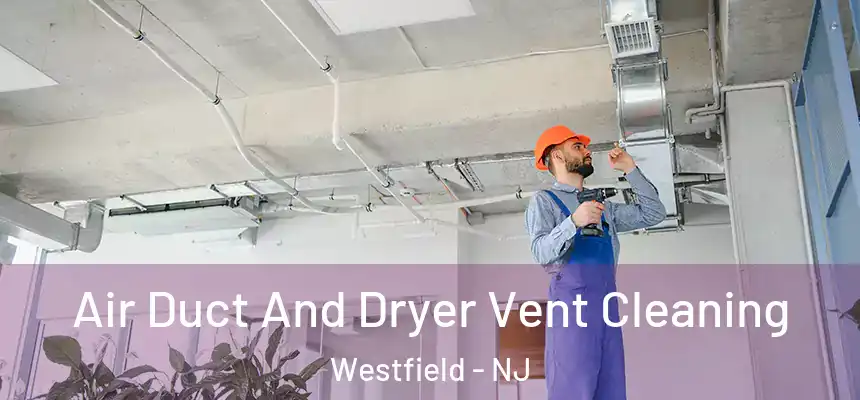 Air Duct And Dryer Vent Cleaning Westfield - NJ