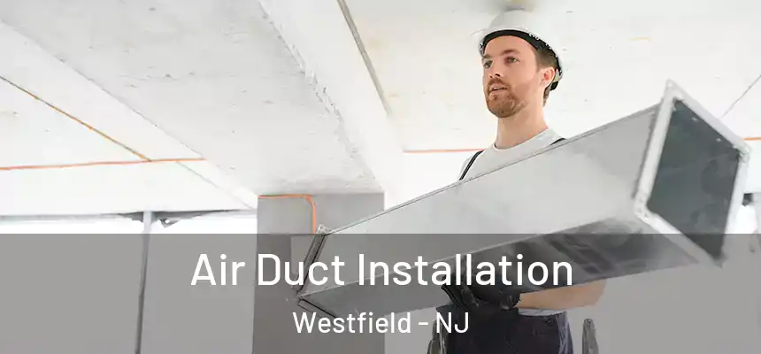 Air Duct Installation Westfield - NJ