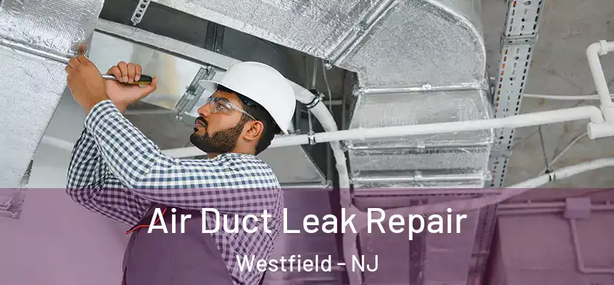 Air Duct Leak Repair Westfield - NJ