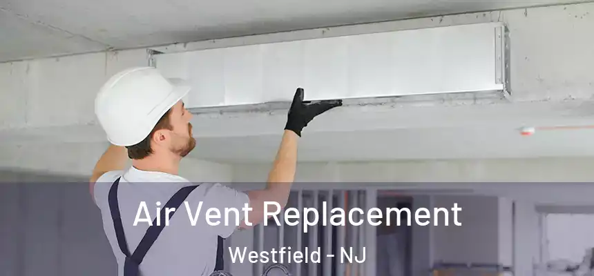 Air Vent Replacement Westfield - NJ
