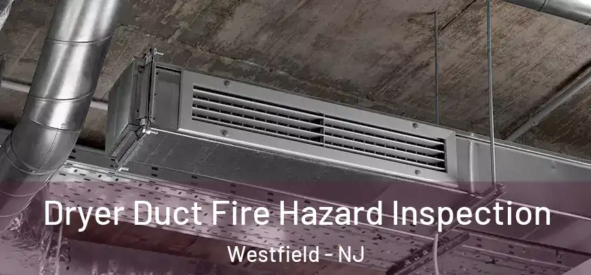  Dryer Duct Fire Hazard Inspection Westfield - NJ