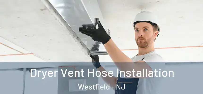 Dryer Vent Hose Installation Westfield - NJ