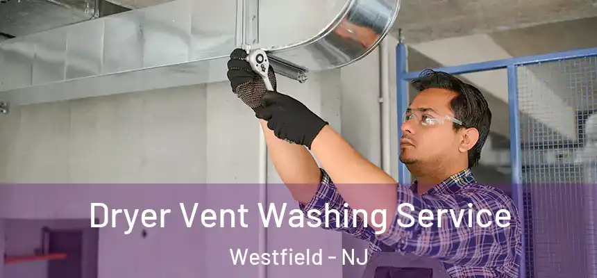 Dryer Vent Washing Service Westfield - NJ