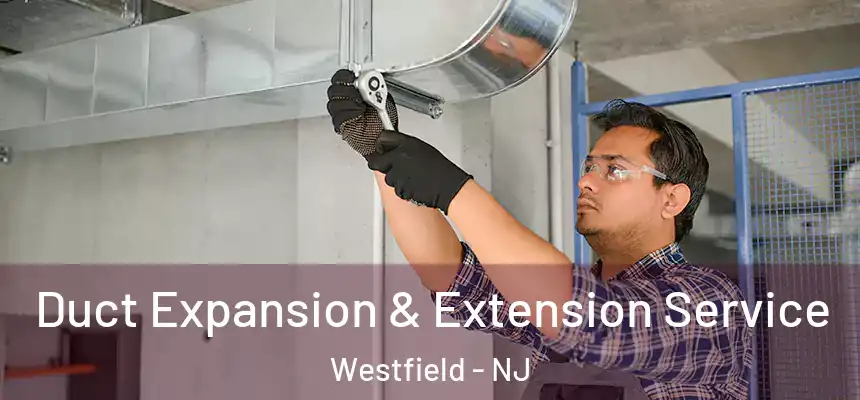  Duct Expansion & Extension Service Westfield - NJ