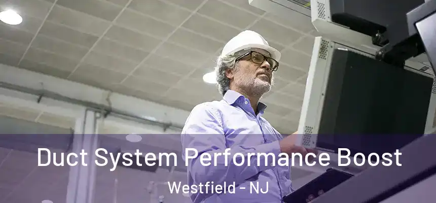  Duct System Performance Boost Westfield - NJ