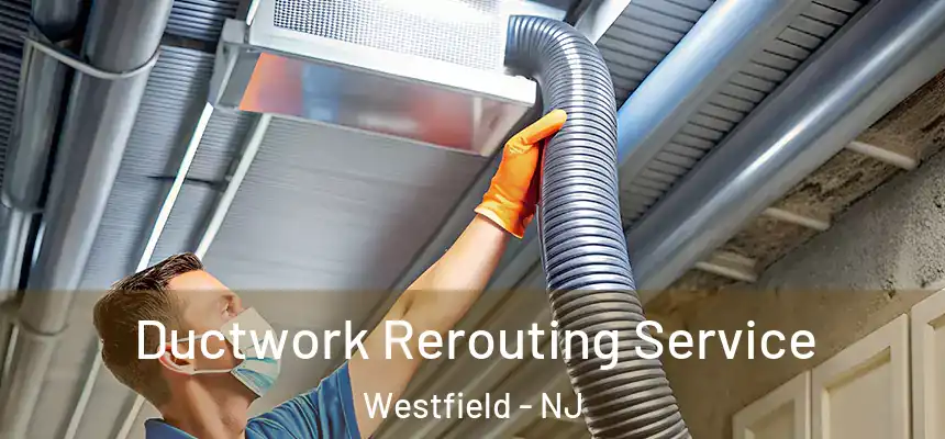 Ductwork Rerouting Service Westfield - NJ