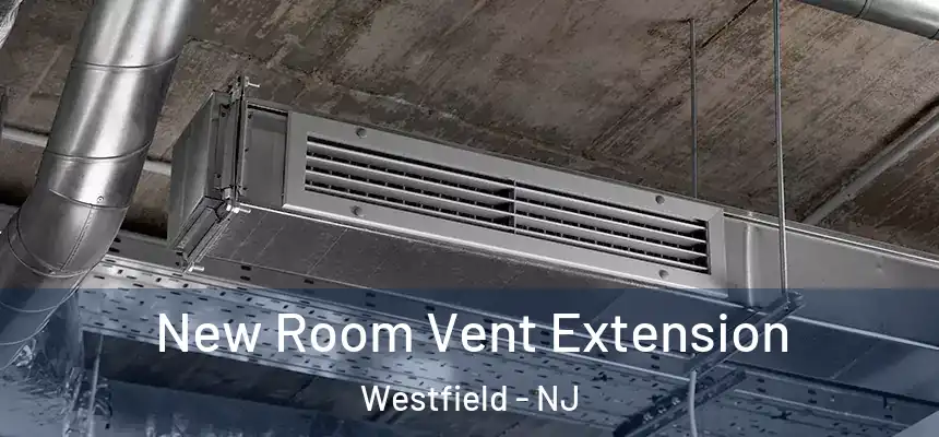  New Room Vent Extension Westfield - NJ