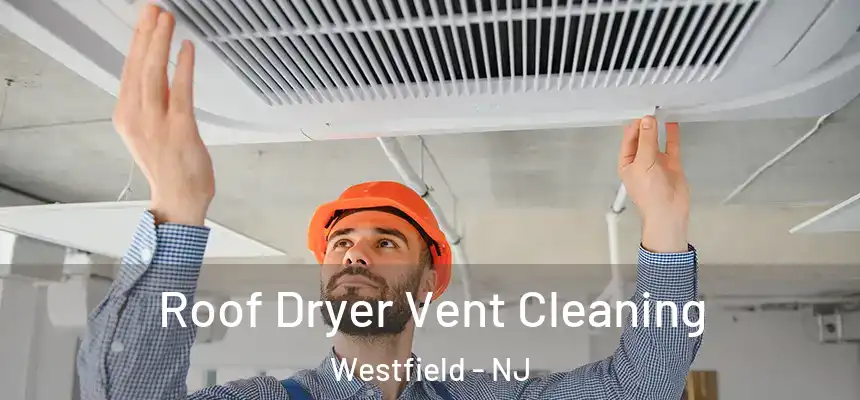 Roof Dryer Vent Cleaning Westfield - NJ