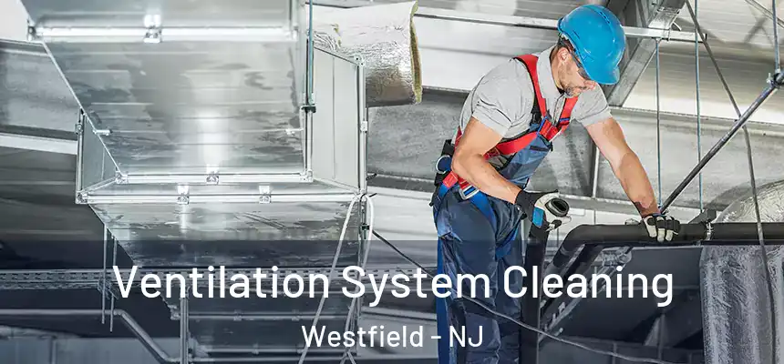  Ventilation System Cleaning Westfield - NJ